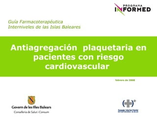 Guía Farmacoterapéutica Interniveles de las Islas Baleares Antiagregación  plaquetaria en pacientes con riesgo cardiovascular   febrero de 2008 