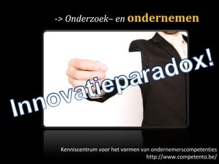 -> Onderzoek– en  ondernemen Kenniscentrum voor het vormen van ondernemerscompetenties http://www.competento.be/ 