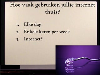 Hoe vaak gebruiken jullie internet thuis? Elke dag Enkele keren per week Internet? 0 van 1000 