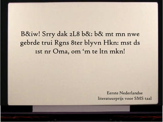 B&iw! Srry dak 2L8 b&: b& mt mn nwe gebrde trui Rgns 8ter blyvn Hkn: mst ds 1st nr Oma, om ‘m te ltn mkn! Eerste Nederlandse literatuurprijs voor SMS taal 