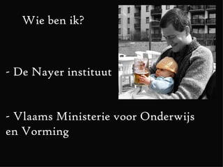 Wie ben ik? - De Nayer instituut - Vlaams Ministerie voor Onderwijs en Vorming 