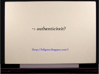 -> authenticiteit? ( http://billgates.blogspot.com/ )  