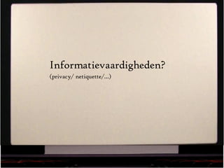 Informatievaardigheden? (privacy/ netiquette/…) 