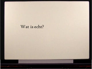 Wat is echt? 