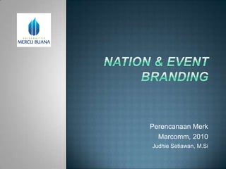 Nation & event branding Perencanaan Merk Marcomm, 2010 Judhie Setiawan, M.Si 
