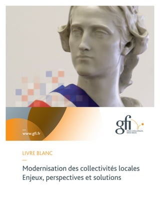 —
www.gﬁ.fr



LIVRE BLANC
—
Modernisation des collectivités locales
Enjeux, perspectives et solutions
 