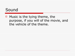 Sound Music is the tying theme, the purpose, if you will of the movie, and the vehicle of the theme. 