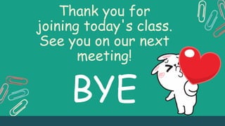 Thank you for
joining today's class.
See you on our next
meeting!
BYE
 