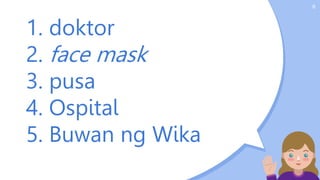 1. doktor
2. face mask
3. pusa
4. Ospital
5. Buwan ng Wika
6
 