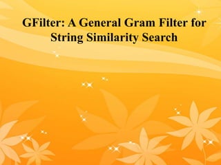 GFilter: A General Gram Filter for
String Similarity Search
 