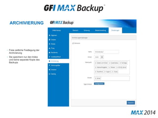 ARCHIVIERUNG
• Freie zeitliche Festlegung der
Archivierung
• Sie speichern nur den Index
und keine separate Kopie des
Backups
ARCHIVIERUNG
 