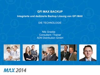 GFI MAX BACKUP
Nils Graebe
Consultant / Trainer
ADN Distribution GmbH
Integrierte und dedizierte Backup Lösung von GFI MAX
DIE TECHNOLOGIE
 