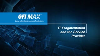 1
IT Fragmentation
and the Service
Provider
 