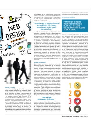 Observer et coopérer
Innover n’est plus l’apanage de la R&D en entreprise.
Bien au contraire, l’innovation doit être la plus ouverte
possible. L’entreprise d’aujourd’hui prend conscience
de son écosystème et travaille à ses côtés dans un
objectif affirmé de développement pérenne conjugué.
C’est pourquoi, convaincu que l’innovation ne se
soucie pas des frontières, Gfi Informatique a conçu un
véritable processus innovation, afin d’explorer avec le
plus grand pragmatisme les technologies, parfois de
rupture, en passe de devenir l’usage en entreprise. Pour
y parvenir, le Groupe a choisi de créer un observatoire
des tendances, avec en ligne de mire les start-up et
leur incroyable agilité au service de l’essentiel : les
technologies de demain. Mais l’observation n’est qu’une
première étape. L’objectif, à terme, est d’introduire dans
un processus industriel les compétences et les briques
technologiques sur des projets devenus matures. C’est
l’objet du programme Connect & Develop fondé par Gfi
Informatique et qui se structure autour d’un partenariat
au cadre juridique clairement défini avec ces jeunes
entreprises à fort potentiel.
La veille ne concerne pas que les start-up, mais
également le paysage industriel et académique sans
lequel aucune innovation ne trouverait à émerger. Les
partenariats avec les grandes écoles et la recherche
scientifique ont pour objet d’explorer les possibilités
sans pression concurrentielle ou de mise sur le marché.
La prospection n’en est que plus efficace. A l’inverse,
les partenariats industriels permettent d’identifier
les besoins les plus urgents d’innovation, rapidement
opérante sur un marché donné. Enfin, que serait
l’innovation technologique sans innovation au travail ?
Gfi Informatique recrute les meilleurs profils au sein
de ses services et veut valoriser leurs compétences. Ces
femmes et ces hommes peuvent se trouver à l’origine
des plus belles innovations. Les identifier et les porter
jusqu’à leur réalisation concrète est un enjeu, peut-être
même une vocation. Et pour réussir ce pari permanent
de l’innovation, Gfi Informatique met en œuvre un
processus structuré, soutenu par une gouvernance très
impliquée.
Procéder avec méthode
Quatre étapes extrêmement structurées portent les
innovations les plus intéressantes de ces dernières
années chez Gfi Informatique. Encore faut-il toutes les
franchir ! En charge de ce processus rigoureux, le comité
innovation se décline en quatre formations. La cellule
innovation a pour mission de détecter les meilleures
idées et de réaliser un premier tri. Responsable de la
relation avec les partenaires, la mission repose sur
une animation dynamique et multi-partenaires du
process. Collaborateurs, doctorants, start-up, mais aussi
partenaires institutionnels comme l’Europe, l’État et les
collectivités, sans oublier ses clients les plus impliqués,
Gfi Informatique, au travers de sa cellule innovation,
mène un travail de fond tant sur la détection que sur
l’élaboration des partenariats.L’open innovation implique
en effet des enjeux juridiques, notamment de propriété
intellectuelle, à traiter avec la plus grande considération.
La pertinence de l’idée une fois reconnue, c’est au tour
de la cellule financement de décider de l’opportunité
d’apporter les fonds nécessaires à la conception d’un
proof of concept. Afin de juger sur pièces de la faisabilité
d’un projet, le Labs Innovation est en charge de réaliser les
maquettes, de tester l’idée et le concept et d’en monter
le dossier fonctionnel et technique. Si les résultats sont
concluants, il appartient ensuite au centre de services
de l’innovation de procéder à l’industrialisation du
produit. Les services commerciaux et marketing de Gfi
Informatique se chargent enfin de lancer la solution sur
le marché. La réussite commerciale tient notamment à
l’important travail de collaboration avec les partenaires
industriels, comme en témoignent les exemples ci-après.
Des innovations probantes
C’EST AINSI QUE CE PROCESS,
DOCUMENTÉ ET ORCHESTRÉ AU
MILLIMÈTRE, A FAIT NAÎTRE
QUELQUES INNOVATIONS MAJEURES
AU SEIN DU GROUPE
Company Hub en est une illustration des plus typiques,
parce qu’il repose sur la forte complémentarité de trois
acteurs du digital, Nokia, Microsoft et Gfi Informatique.
Ou pour le dire autrement, des terminaux de grande
qualité associés à une puissante technologie et une offre
de services complète. Ce portail d’accès au système
d’information d’une entreprise à destination de ses
collaborateurs rencontre aujourd’hui un indéniable
succès au regard des nouvelles pratiques au travail. Il
y a encore deux ans, toutes les entreprises ne misaient
pas sur le télétravail ou le BYOD. Aujourd’hui, elles en
reconnaissent leur modularité et leur efficacité. City
Hub, le portail dédié aux collectivités territoriales et
aux citoyens, selon le même schéma d’accessibilité que
Company Hub, offre peut-être une illustration encore plus
tangible des capacités de prospection et d’anticipation
des équipes innovation. Le citoyen connecté et mobile,
Gfi Informatique l’avait identifié suffisamment tôt
pour répondre aux besoins croissants d’interconnexion
des villes. BI2BI est également une solution puissante
issue du process innovation de Gfi Informatique.
Quand les nouvelles solutions de BI sont apparues et
avec elles des orientations fortement métiers pour des
analyses prédictives qui leurs soient accessibles, Gfi
Informatique anticipait déjà les difficultés de migration
que cela génèrerait. Destinée à faciliter et à accélérer
la migration d’une solution de business intelligence à
une autre, BI2BI répond aux problématiques rencontrées
par les entreprises qui souhaitent faire bénéficier à leurs
collaborateurs des avancées majeures en BI, sans que la
migration ne se transforme en traversée du désert •
News // SEMESTRIEL ÉDITION N°4 // Mars 2015 / 5
“Introduire dans un processus industriel
les compétences et les briques
technologiques sur des projets
devenus matures”
“Quatre étapes
extrêmement structurées ”
1
2
3
4
GfiNew's-n4-02.indd 7 20/03/15 18:00
 