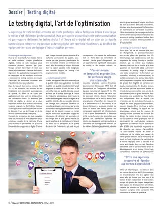 ainsi le grand avantage d’adapter les efforts
de tests aux réelles difﬁcultés rencontrées,
limitant ainsi drastiquement l’inﬂation tout
en maintenant une correction en continu.
Cette optimisation s’accompagne enﬁn d’un
renforcement de la professionnalisation des
acteurs du testing, capables d’évoluer dans
un univers complexe d’interopérabilité et
d’exploitabilité.
Le testing par le prisme du digital
Parce que c’est par les hommes que vient
le changement, la professionnalisation
est un des piliers des practices chez Gﬁ
Informatique. Les collaborateurs sont des
ingénieurs du testing, formés et certiﬁés,
motivés par ce métier aux multiples
facettes. Bien loin de se réduire à la seule
question de technicité (déjà autrement
complexe), le testing exige à minima
une triple compétence : la formation aux
nouvelles solutions d’automatisation, la
solide connaissance du secteur des clients
et la compétence complète sur les modèles
de projet dont l’agilité est certainement
la plus représentative. En d’autres termes,
on ne teste pas une application dédiée au
monde du luxe comme l’on teste un site de
recrutement pour un grand industriel. Pour
le premier, une sensibilité au Pixel Perfect
est indispensable. Pour le second, l’on
s’orientera sur des tests de performance en
regard des zones géographiques mondiales,
souvent inégales. Et ce n’est que la partie
émergée de l’iceberg. Le digital est un
gigantesque prisme que les équipes de
testing doivent connaître sur le bout des
doigts. La notion la plus évidente porte
sur la qualité du rendu graphique, mais la
particularité du multi-devices nécessite
également la maîtrise d’outils spéciﬁques
aﬁn d’offrir une expérience responsive et
de répondre aux normes d’accessibilité.
La cross-canalité impose de tester la
cohérence de la chaîne des canaux de
vente (retail, télécom, site e-marchand) de
bout en bout, impliquant la participation
d’autant d’équipes. Enﬁn, la sécurité et la
lutte anti-fraude, dont on sait l’extrême
sensibilité, sont un pan essentiel à la fois du
développement et du testing. Cette triple
compétence, recherchée et perfectionnée
chez Gﬁ Informatique, se retrouve dans
les centres de services de Gﬁ Informatique,
où industrialisation rime avec agilité. C’est
aussi elle qui donne tout son sens à la
notion de tiers indépendant de test. Un tiers
rompu à la gestion des risques, indépendant
des équipes de développement et métiers,
capable de résoudre et d’optimiser cette
équation complexe entre contrainte TTM,
innovation et niveau de qualité •
Du testing de non régression…
Pour le site marchand d’un retailer, même
de taille modeste, chaque plateforme
digitale, mobile et web classique peut
connaître plusieurs versions par jour.
Chaque version fait l’objet de tests qui
visent principalement à s’assurer de la non-
régression des applications mais également,
en s’appuyant sur des processus structurés,
à concevoir le testing comme un moyen
d’anticiper les anomalies courantes aﬁn
d’accélérer la mise en production.
Dans le respect des normes comme ISO
29119, les processus, les activités et les
livrables de tests répondent aux exigences
de qualité, de délais et de coûts des
applications et sites web mis à disposition
des utilisateurs ﬁnaux. En devenant, par
l’effet du digital, le dernier et le plus
important maillon de la chaîne, l’internaute,
toujours exigeant, se fait l’ultime testeur
d’une application dont la qualité ne saurait
le décevoir. Il en va de l’image et de la
réussite commerciale de l’entreprise.
Pourtant, les entreprises les plus engagées
dans ces processus de tests déplorent deux
principaux écueils de la méthode. D’une
part, les tests ne parviennent pas à couvrir
l’ensemble des usages nés du digital.D’autre
part, chaque nouvelle version associée à la
recherche permanente de qualité, sous-
tendue par une pression grandissante du
time-to-market, entraîne une inﬂation des
tests. Aﬁn de contrer ce surplus d’activité
dont la valeur ajoutée reste marginale,
une nouvelle logique de testing s’est
progressivement installée.
… Au testing expérientiel
Eneffet,estapparuel’idée(etlanécessité)que
la qualité initiale des applications ne devait
plus être une qualité mesurée dont on faisait
progresser le niveau à force de tests et de
correctifs, mais une qualité attendue, voulue
ab initio par le maître d’ouvrage. A l’instar
de l’industrie aéronautique, dont toute la
chaîne de montage est conçue au regard de la
qualité à atteindre. De ces nouvelles attentes
ont émergé trois principaux bénéﬁces et
nouvelles pratiques.A commencer par la mise
en œuvre du testing expérientiel dont l’atout
majeur est de pouvoir mesurer en temps
réel, en production, les véritables usages des
internautes, de détecter les anomalies et
les corriger avec la plus grande vélocité. Le
grand bénéﬁce de la méthode est d’obtenir
un retour sur la perception de la qualité
de service de l’internaute, qui peut ne pas
correspondre à la mesure de performance
tout en étant dans les conventions de
services. L’autre grand changement est
un rapprochement signiﬁcatif des équipes
de testing et des équipes métiers. Les
nouvelles solutions, comme Dynatrace
(anciennement Compuware APM) dont Gﬁ
Informatique est l’intégrateur, réconcilient
équipes marketing et équipes IT. En effet
ces solutions sont capables de tracer tous
les parcours clients, depuis l’interaction
des internautes sur le web ou depuis leurs
smartphones, d’identiﬁer des risques liés
à la performance ou à des erreurs, et de
trouver la cause en quelques minutes, sur
toute la chaîne, des tierces parties aux
composants applicatifs et infrastructures.
C’est un atout fondamental à la détection
et la compréhension des anomalies pour
garantir une satisfaction optimale des
clients.Aux équipes de testing ensuite de se
concentrer sur les irrégularités relevées par
les métiers. Le testing expérientiel présente
Dossier Testing digital
Le testing digital, l’art de l’optimisation
6 / News // SEMESTRIEL ÉDITION N°4 // Mars 2015
Silapratiquedetestsdoitbienatteindresestrenteprintemps,celanefaitqu’unedizained’annéesque
le métier s’est réellement professionnalisé. Mais que signifie aujourd’hui cette professionnalisation
et que recouvre réellement le testing digital ? À l’heure où le digital est un pilier de la réussite
business d’une entreprise, les contours du testing digital sont redéfinis et optimisés, au bénéfice des
équipes métiers dans une logique d’industrialisation pérenne.
“Pouvoir mesurer
en temps réel, en production,
les véritables usages
des internautes”
“Offrir une expérience
responsive et répondre
aux normes d’accessibilité.”
GfiNew's-n4-02.indd 8 20/03/15 18:00
 