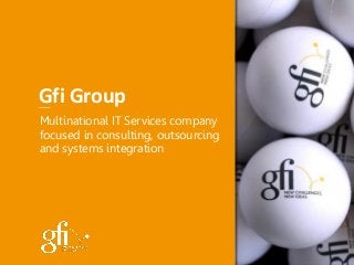00:05 
Gfi Group 
Multinational IT Services company focused in consulting, outsourcing and systems integration  