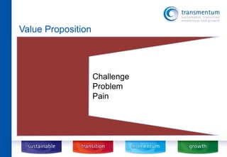 Value Proposition 
Challenge 
Problem 
Pain 
 