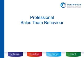 Professional 
Sales Team Behaviour 
 