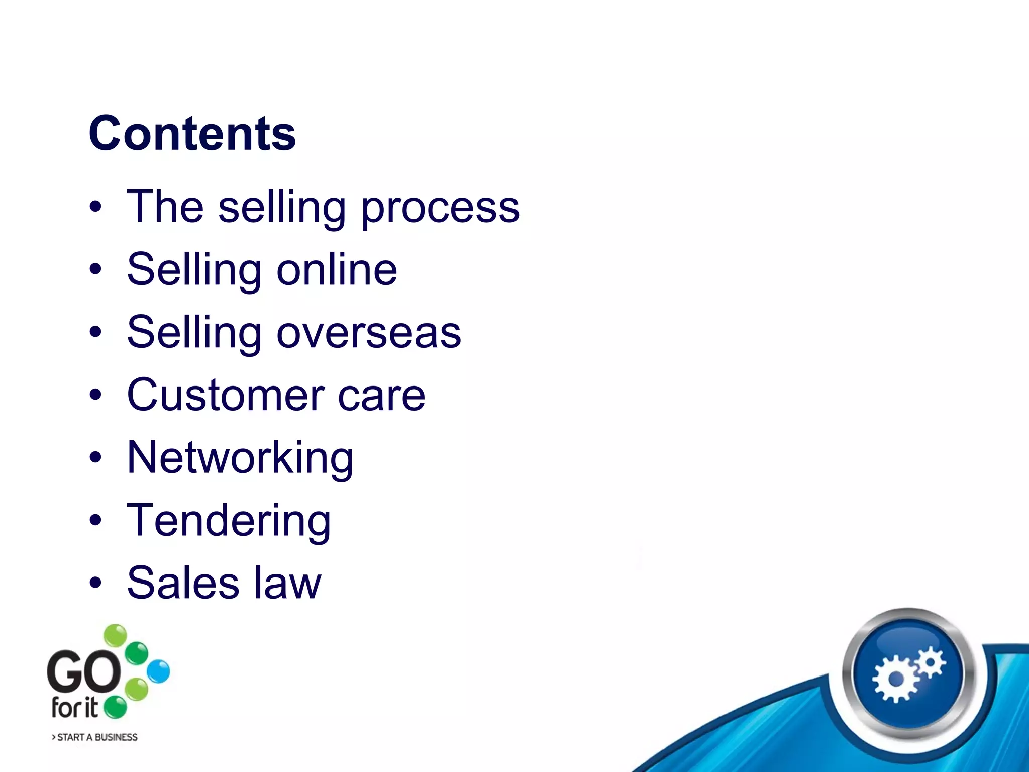 Contents  The selling process  Selling online Selling overseas Customer care  Networking  Tendering  Sales law  