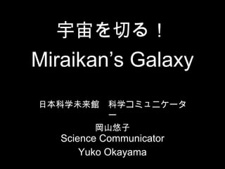 Miraikan’s Galaxy Science Communicator Yuko Okayama 日本科学未来館　科学コミュニケーター 岡山悠子 宇宙を切る！ 