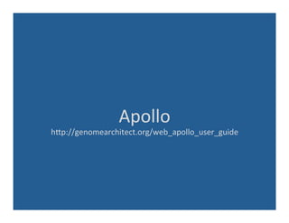 Apollo	
  
h=p://genomearchitect.org/web_apollo_user_guide	
  
 