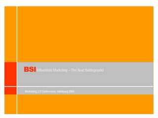 BSI Influentials Marketing – The Next Battleground

Marketing 2.0 Conference, Hamburg 2005
 