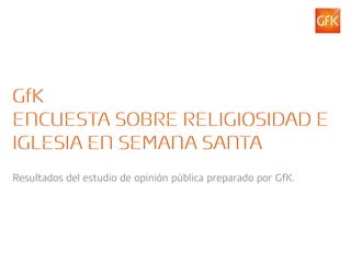 Resultados del estudio de opinión pública preparado por GfK.




© GfK 2012 | Marzo                                             1
 