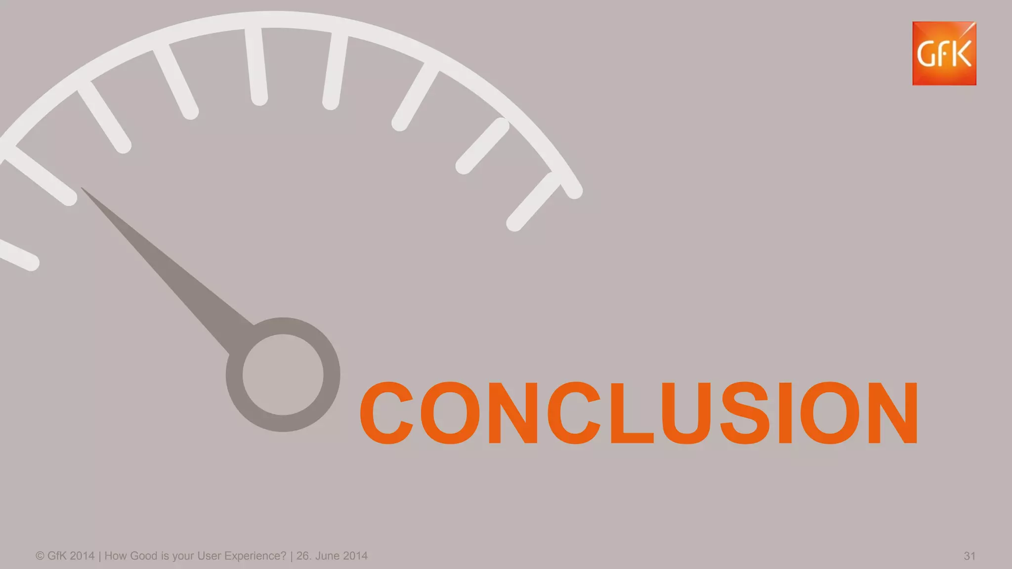 31© GfK 2014 | How Good is your User Experience? | 26. June 2014
CONCLUSION
 