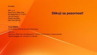 23© GfK 2016 | Přednáška SIMAR | Volně prodejné studie v praxi | 23. 9. 2016
Kontakty:
GfK, s.r.o.
Kavčí Hory Office Park
Na Hřebenech II 1718/10
140 00 Praha 4
Česká republika
http://www.gfk.cz/
Pavel KRISTA
Sr. Consultant Financial Services & Technology
GfK, s.r.o.
Kavčí Hory Office Park I Na Hřebenech II 1718/10 I 140 00 Praha 4 I Česká republika
Pavel.Krista@gfk.com I M 00420 731 680 654
Děkuji za pozornost!
 