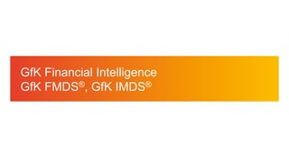 6© GfK 2016 | Přednáška SIMAR | Volně prodejné studie v praxi | 23. 9. 2016
GfK Financial Intelligence
GfK FMDS®, GfK IMDS®
 