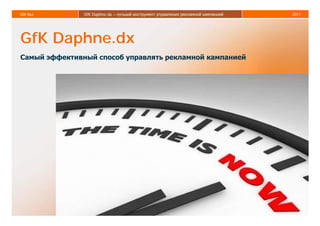 GfK Rus        GfK Daphne.dx – лучший инструмент управления рекламной кампанией   2011




GfK Daphne.dx
                                                                                         1
Самый эффективный способ управлять рекламной кампанией
 
