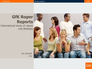 GfK UKRAINE 2009 GfK Roper Reports International study of values and lifestyles 