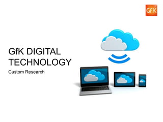 GfK DIGITAL
   TECHNOLOGY
   Custom Research




© GfK 2012 | GfK Digital Technology |   1
 