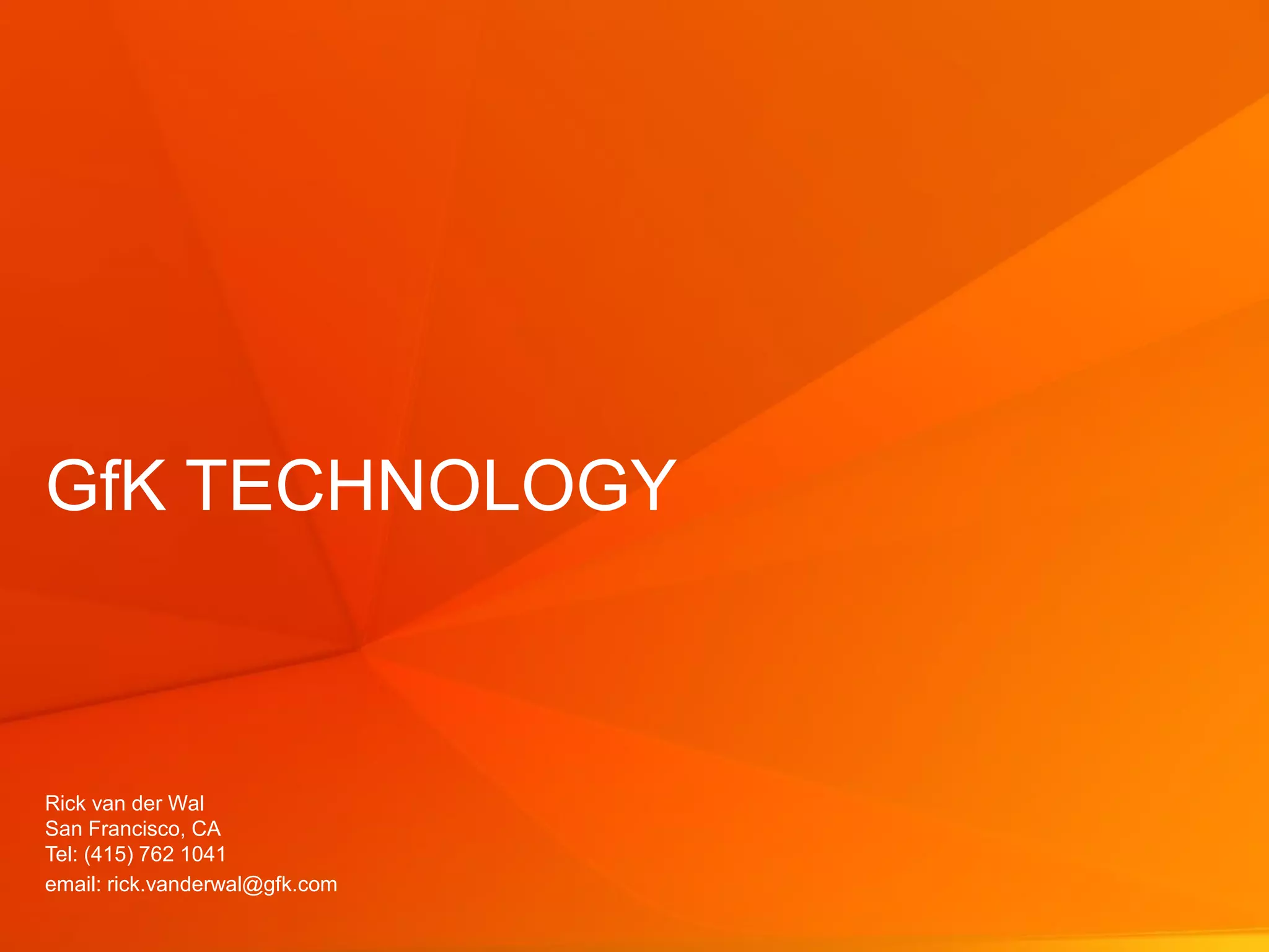 © GfK 2012 | GfK Digital Technology | 10
GfK TECHNOLOGY
email: rick.vanderwal@gfk.com
Rick van der Wal
San Francisco, CA
Tel: (415) 762 1041
 