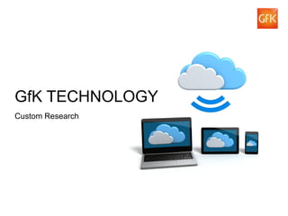 © GfK 2012 | GfK Digital Technology | 1
GfK TECHNOLOGY
Custom Research
 
