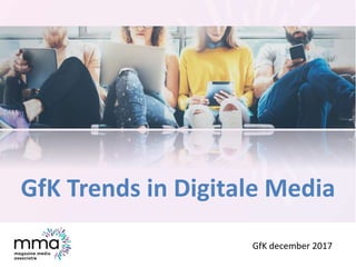 GfK Trends in Digitale Media
GfK december 2017
 