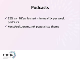 Podcasts
 12% van NL’ers luistert minimaal 1x per week
podcasts
 Kunst/cultuur/muziek populairste thema
 