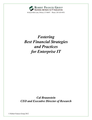 46 Kent Hills Lane, Wilton, CT 06897 Phone: 203-429-8951
© Robert Frances Group 2012
Fostering
Best Financial Strategies
and Practices
for Enterprise IT
Cal Braunstein
CEO and Executive Director of Research
 