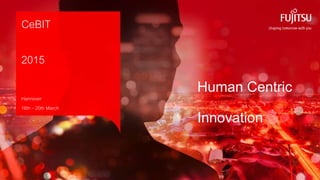 0 Copyright 2015 FUJITSU
Human Centric
Innovation
CeBIT
2015
Hannover
16th – 20th March
 