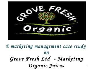 A marketing management case study  on Grove Fresh Ltd  - Marketing Organic Juices 