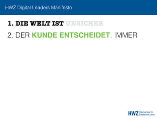 HWZ Digital Leaders Manifesto
2. DER KUNDE ENTSCHEIDET. IMMER
1. DIE WELT IST UNSICHER
 