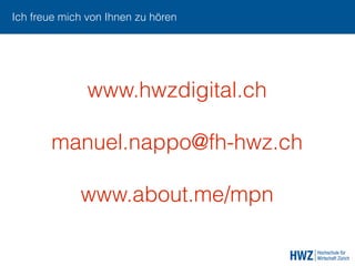 Ich freue mich von Ihnen zu hören
www.hwzdigital.ch
manuel.nappo@fh-hwz.ch
www.about.me/mpn
 