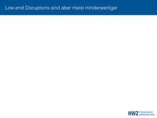 Low-end Disruptions sind aber meist minderwertiger
 
