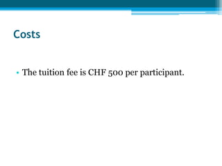 Costs


• The tuition fee is CHF 500 per participant.
 
