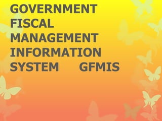 GOVERNMENT
FISCAL
MANAGEMENT
INFORMATION
SYSTEM  GFMIS
 