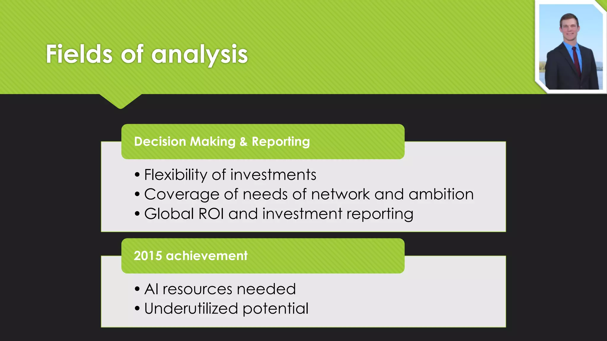 Fields of analysis

Decision Making & Reporting

• Flexibility of investments
• Coverage of needs of network and ambition
• Global ROI and investment reporting
2015 achievement

• AI resources needed
• Underutilized potential

 