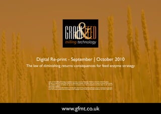 Digital Re-print - September | October 2010
The law of diminishing returns: consequences for feed enzyme strategy



              Grain & Feed Milling Technology is published six times a year by Perendale Publishers Ltd of the United Kingdom.
              All data is published in good faith, based on information received, and while every care is taken to prevent inaccuracies,
              the publishers accept no liability for any errors or omissions or for the consequences of action taken on the basis of
              information published.
              ©Copyright 2010 Perendale Publishers Ltd. All rights reserved. No part of this publication may be reproduced in any form
              or by any means without prior permission of the copyright owner. Printed by Perendale Publishers Ltd. ISSN: 1466-3872




                                      www.gfmt.co.uk                                                                                       NEXT PAGE
 