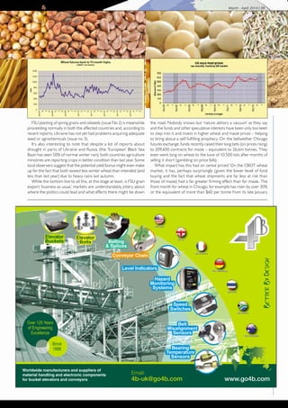 FSU planting of spring grains and oilseeds (issue No 2) is meanwhile
proceeding normally in both the affected countries and, according to
recent reports, Ukraine has not yet had problems acquiring adequate
seed or agrochemicals (issue no 3).
It’s also interesting to note that despite a lot of reports about
drought in parts of Ukraine and Russia (the ‘European’ Black Sea
Basin has seen 50% of normal winter rain), both countries agriculture
ministries are reporting crops in better condition than last year. Some
local observers suggest that the potential yield bonus might even make
up for the fact that both sowed less winter wheat than intended (and
less than last year) due to heavy rains last autumn.
While the bottom line to all this, at this stage at least, is FSU grain
export ‘business as usual,’ markets are understandably jittery about
where the politics could lead and what effects there might be down
the road. Nobody knows but ‘nature abhors a vacuum’ as they say
and the funds and other speculative interests have been only too keen
to step into it and invest in higher wheat and maize prices – helping
to bring about a self-fulfilling prophecy. On the bellwether Chicago
futures exchange, funds recently raised their long bets (on prices rising)
to 209,600 contracts for maize – equivalent to 26.6m tonnes. They
even went long on wheat to the tune of 10,500 lots after months of
selling it short (gambling on price falls).
What impact has this had on cereal prices? On the CBOT wheat
market, it has, perhaps surprisingly (given the lower level of fund
buying and the fact that wheat shipments are far less at risk than
those of maize) had a far greater firming effect than for maize. The
front month for wheat in Chicago, for example has risen by over 30%
or the equivalent of more than $60 per tonne from its late January
March - April 2014 | 39GRAIN&FEED MILLING TECHNOLOGY
years had to pass for him to discover such
things. In other words, everything started
14 to 15,000 years ago when humans, first
having lived as a wanderer, eventually set-
tled down and started agriculture. This new
beginning is called the Neolithic Revolution
by archeologists and historians.
Southeastern Anatolia
All of these have been proven to be true by
the archeologists excavating in Southeastern
Anatolia Region within the body of GAP
(Southeastern Anatolia Project).
The excavations in Hallan Çemi, Çayönü,
Göbekli Tepe, Nevali Çori, Körtiktepe, Mezra
Teleilat, Gürcütepe and Diyarbakır Çayönü
give us some information including another
meaning to the term ‘neolithic’. These exca-
vations also claim that farmers first began to
emerge gradually about 14,000 years ago.
Mehmet Özdoğan, an expert of this field,
suggests that:
“Briefly, the Neolithic period reflects the
period of reformation in the areas such as
nutrition, technology and lifestyle.
“In the basis of these reforms, this period
was a kind of revolution lasting from 12,000
to 6000 BC. The beginning of this period
was mainly associated with the disappear-
ance of what Last Ice Age caused and the
appearance of today’s climates. Throughout
the world, people tried to adapt themselves
to these changing climatic conditions with
the help of technology and their social habits.
“However, this revolution was a different
one in some regions of the Near East when
compared to the rest of the world. Thus, a
new lifestyle came into being affecting the
entire world.”
March - April 2014 | 11GRAIN&FEED MILLING TECHNOLOGY
Corporate Banner (190x132mm)(outlines)_Layout 1 23/12/2013 08:54 Page 1
F
 