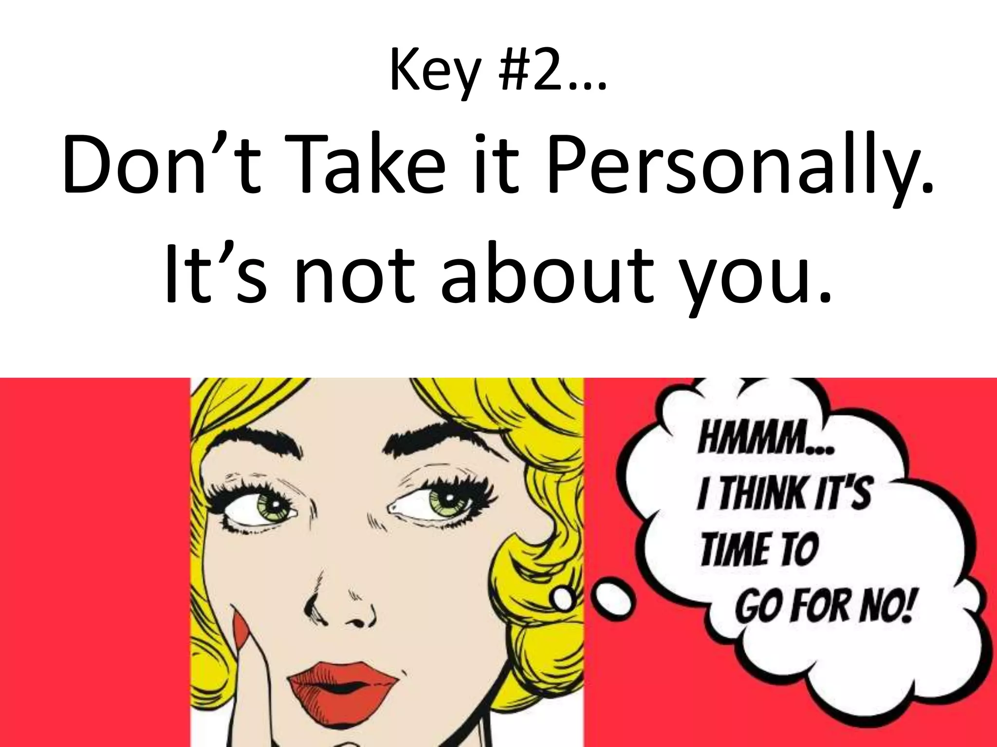 “
Key #2…
Don’t Take it Personally.
It’s not about you.
 