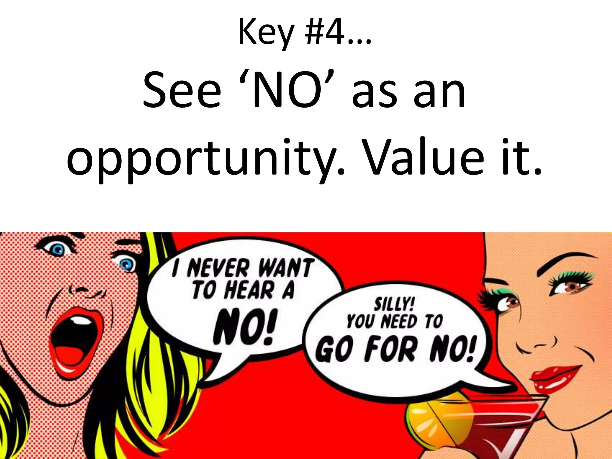 “
Key #4…
See ‘NO’ as an
opportunity. Value it.
 